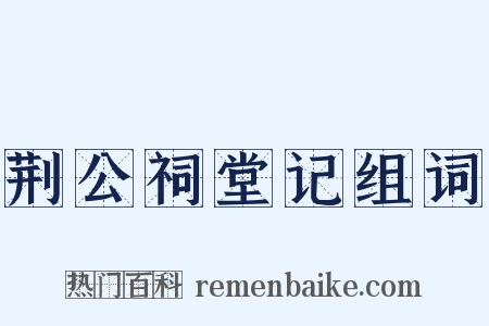 荆公祠堂记组词是什么意思的图片